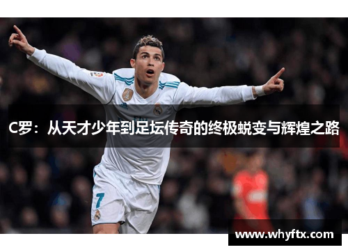 C罗：从天才少年到足坛传奇的终极蜕变与辉煌之路