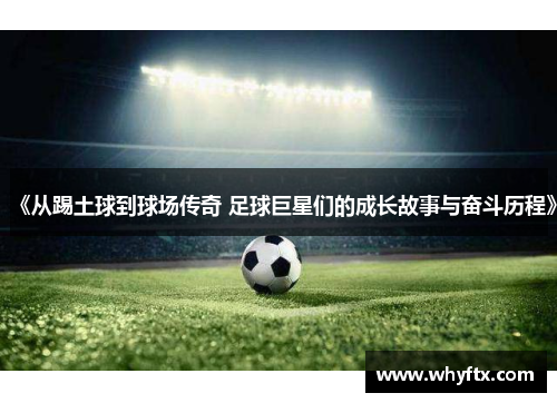 《从踢土球到球场传奇 足球巨星们的成长故事与奋斗历程》