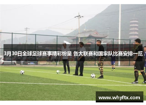3月30日全球足球赛事精彩纷呈 各大联赛和国家队比赛安排一览